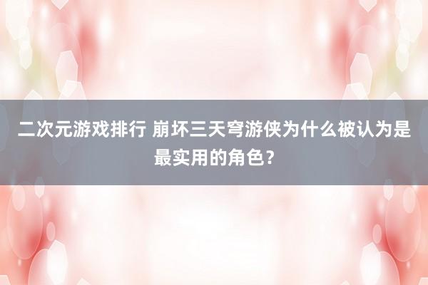二次元游戏排行 崩坏三天穹游侠为什么被认为是最实用的角色？