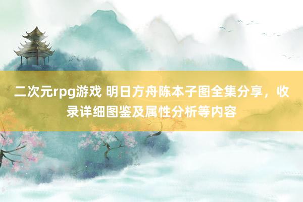 二次元rpg游戏 明日方舟陈本子图全集分享，收录详细图鉴及属性分析等内容