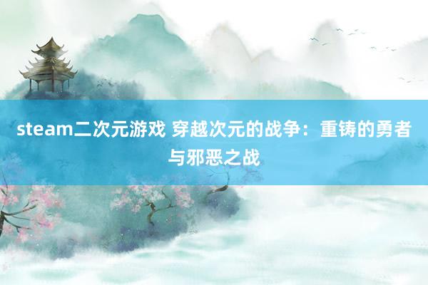 steam二次元游戏 穿越次元的战争：重铸的勇者与邪恶之战